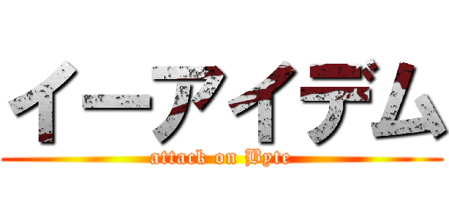 イーアイデム (attack on Byte)