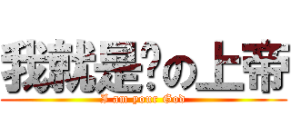 我就是你の上帝 (I am your God)