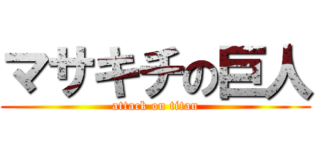 マサキチの巨人 (attack on titan)