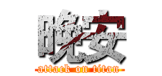 晚安 (attack on titan)