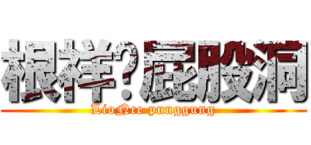 根祥舔屁股洞 (LioNce punggung)