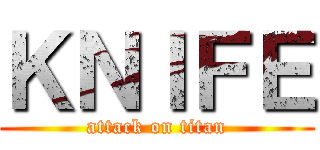 ＫＮＩＦＥ (attack on titan)