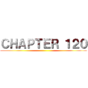 ＣＨＡＰＴＥＲ １２０ ()