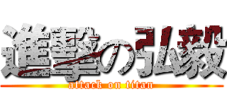 進擊の弘毅 (attack on titan)