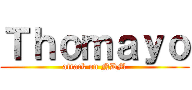 Ｔｈｏｍａｙｏ (attack on NDM)
