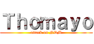 Ｔｈｏｍａｙｏ (attack on NDM)