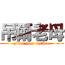 吊爾老母 (Fuck your mother)