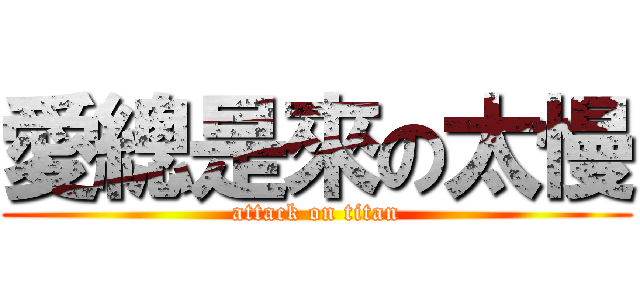 愛總是來の太慢 (attack on titan)