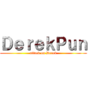 ＤｅｒｅｋＰｕｎ (attack on Derek)