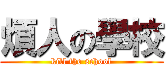 煩人の學校 (kill the school)