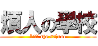 煩人の學校 (kill the school)