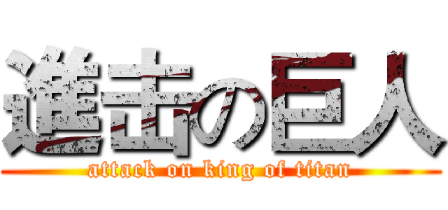 進击の巨人 (attack on king of titan)