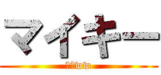 マイキー (は？ww)