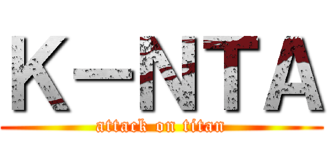Ｋ－ＮＴＡ (attack on titan)