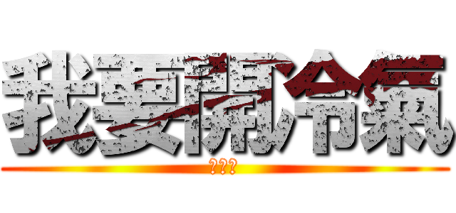 我要開冷氣 (???)