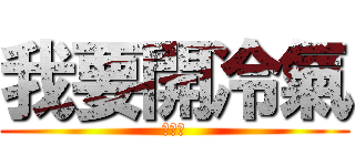 我要開冷氣 (???)