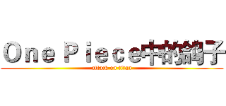 Ｏｎｅ Ｐｉｅｃｅ中的鸽子 (attack on titan)