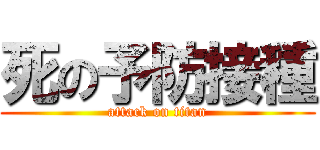 死の予防接種 (attack on titan)