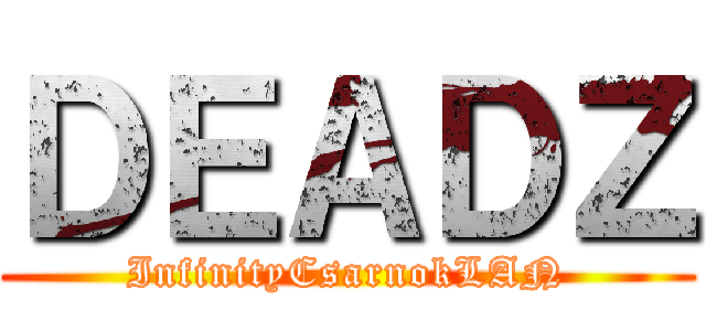 ＤＥＡＤＺ (InfinityCsarnokLAN)