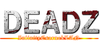ＤＥＡＤＺ (InfinityCsarnokLAN)