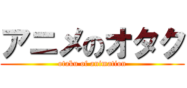 アニメのオタク (otaku of animation)