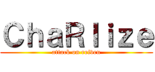 ＣｈａＲｌｉｚｅ (attack on reiven)