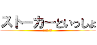ストーカーといっしょ (しゅうたぱん編)
