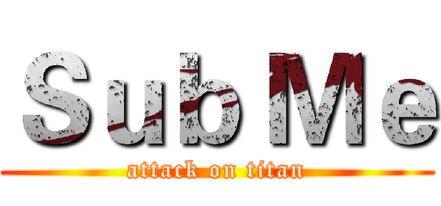 Ｓｕｂ Ｍｅ (attack on titan)