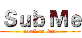 Ｓｕｂ Ｍｅ (attack on titan)