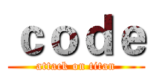 ｃｏｄｅ (attack on titan)