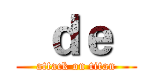   ｄｅ   (attack on titan)