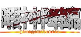 暇神降臨 (himagamikourin)