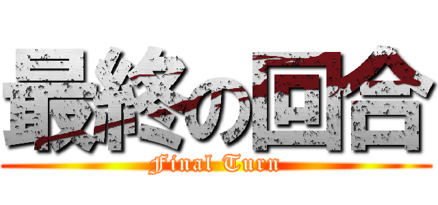 最終の回合 (Final Turn)