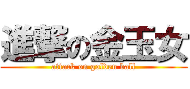 進撃の金玉女 (attack on golden ball)