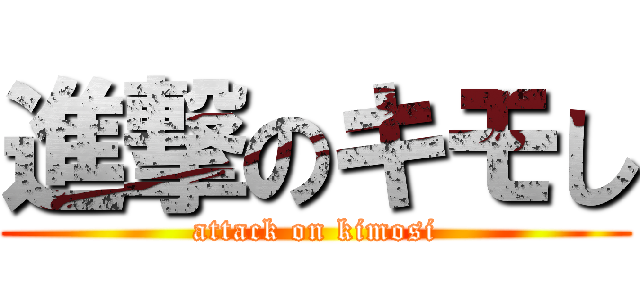 進撃のキモし (attack on kimosi)