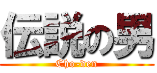 伝説の男 (Cho-den)