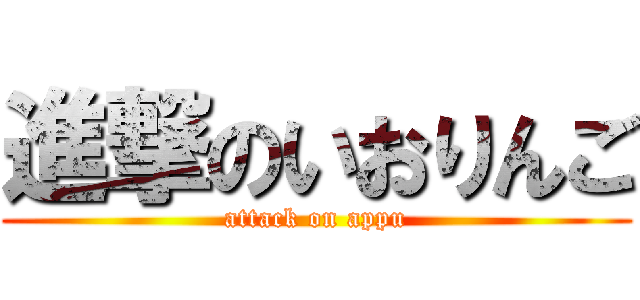 進撃のいおりんご (attack on appu)