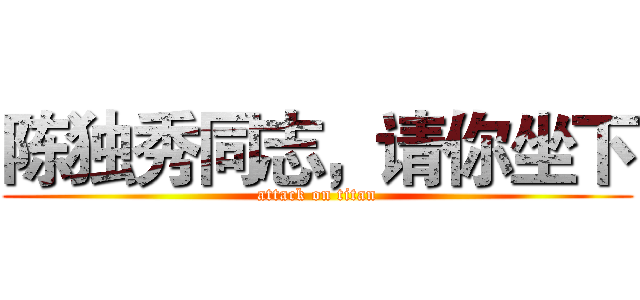 陈独秀同志，请你坐下 (attack on titan)