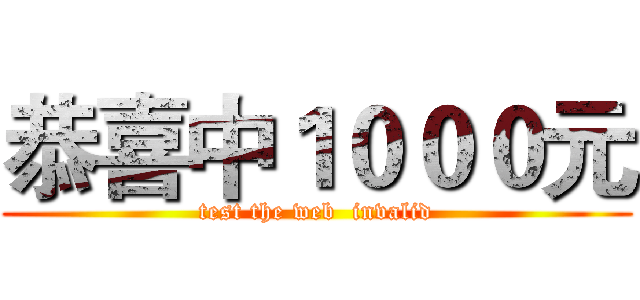恭喜中１０００元 (test the web  invalid)