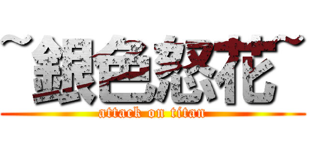 ~銀色怒花~ (attack on titan)