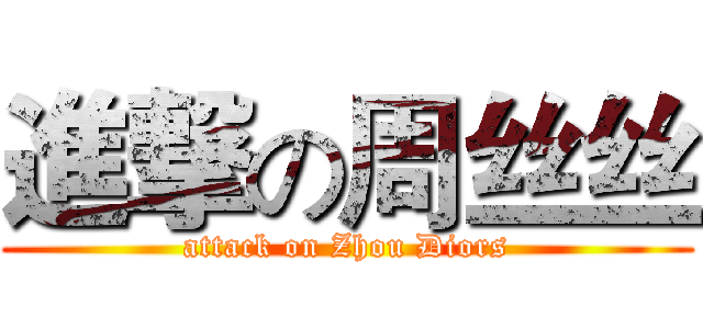 進撃の周丝丝 (attack on Zhou Diors)