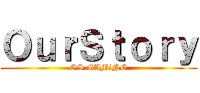 ＯｕｒＳｔｏｒｙ (OS.GAMiNG)
