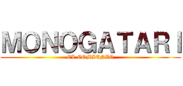 ＭＯＮＯＧＡＴＡＲＩ (EL COMIENZO)