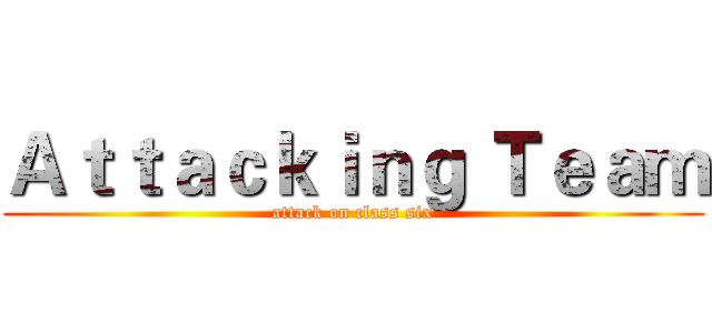 Ａｔｔａｃｋｉｎｇ Ｔｅａｍ (attack on class six)