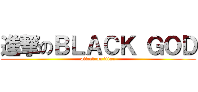進撃のＢＬＡＣＫ ＧＯＤ (attack on titan)