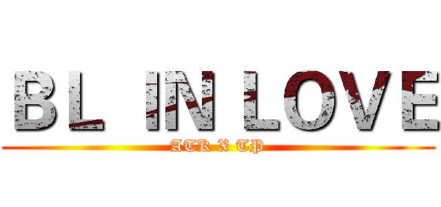 ＢＬ ＩＮ ＬＯＶＥ (ATK X TP)