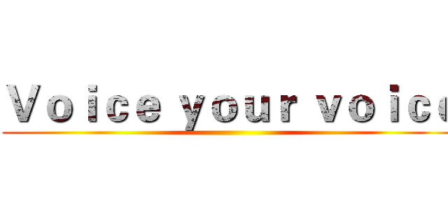 Ｖｏｉｃｅ ｙｏｕｒ ｖｏｉｃｅ ()