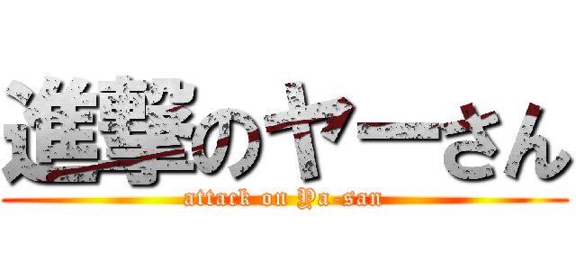進撃のヤーさん (attack on Ya-san)