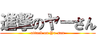 進撃のヤーさん (attack on Ya-san)