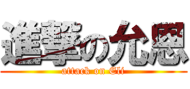 進撃の允恩 (attack on Eli)